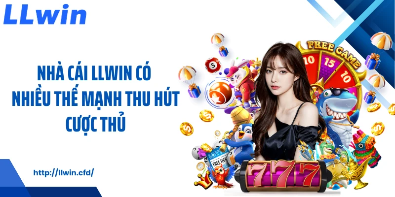 Nhà cái LLWIN có nhiều thế mạnh thu hút cược thủ
